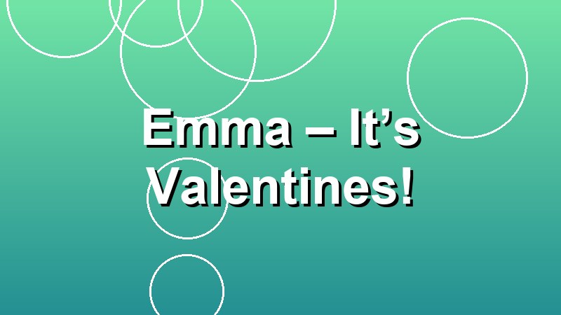 Emma – It’s Valentines!